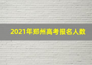 2021年郑州高考报名人数