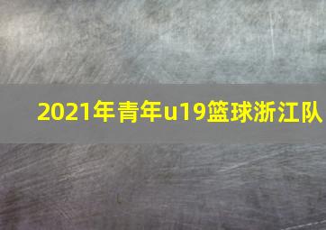 2021年青年u19篮球浙江队