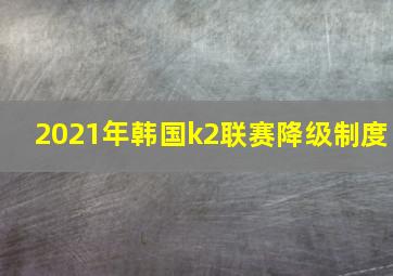 2021年韩国k2联赛降级制度