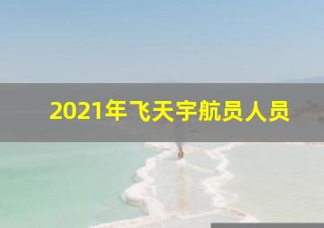 2021年飞天宇航员人员