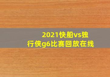 2021快船vs独行侠g6比赛回放在线