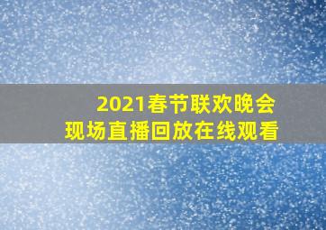 2021春节联欢晚会现场直播回放在线观看