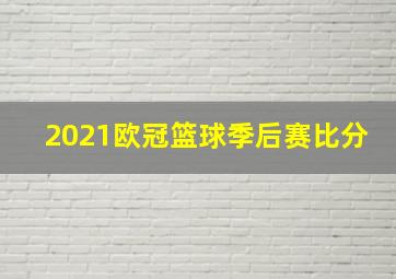 2021欧冠篮球季后赛比分