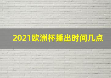 2021欧洲杯播出时间几点