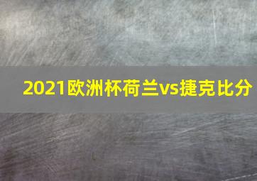 2021欧洲杯荷兰vs捷克比分