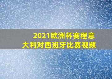 2021欧洲杯赛程意大利对西班牙比赛视频