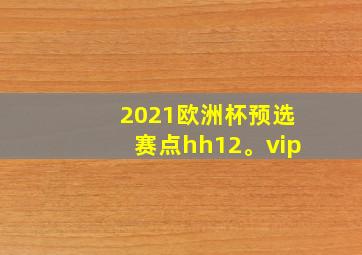 2021欧洲杯预选赛点hh12。vip