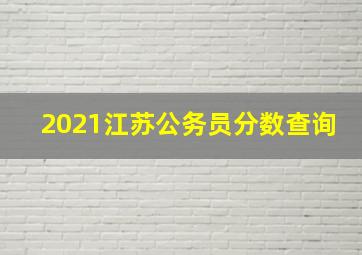 2021江苏公务员分数查询