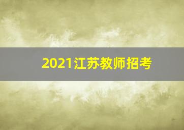 2021江苏教师招考