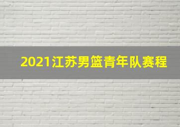 2021江苏男篮青年队赛程