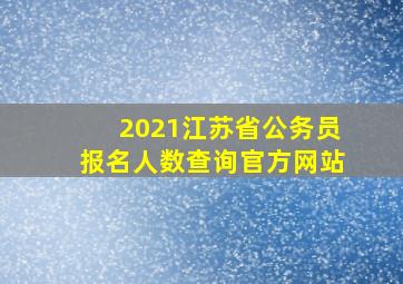 2021江苏省公务员报名人数查询官方网站