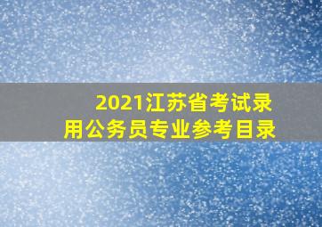 2021江苏省考试录用公务员专业参考目录