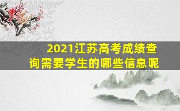 2021江苏高考成绩查询需要学生的哪些信息呢