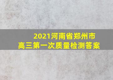 2021河南省郑州市高三第一次质量检测答案