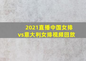 2021直播中国女排vs意大利女排视频回放