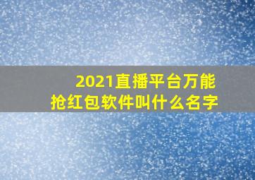 2021直播平台万能抢红包软件叫什么名字