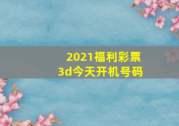 2021福利彩票3d今天开机号码