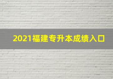 2021福建专升本成绩入口