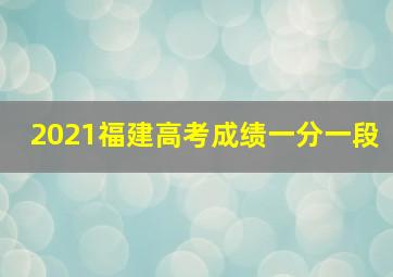 2021福建高考成绩一分一段