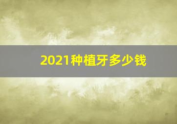 2021种植牙多少钱