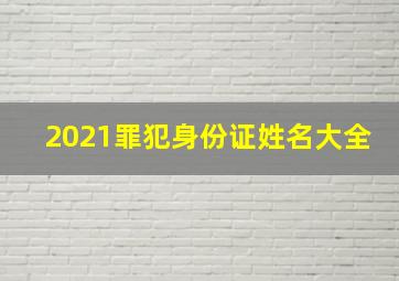 2021罪犯身份证姓名大全