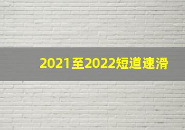 2021至2022短道速滑