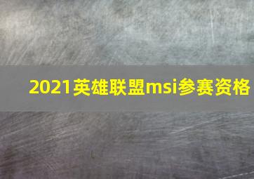 2021英雄联盟msi参赛资格