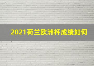 2021荷兰欧洲杯成绩如何