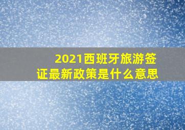 2021西班牙旅游签证最新政策是什么意思