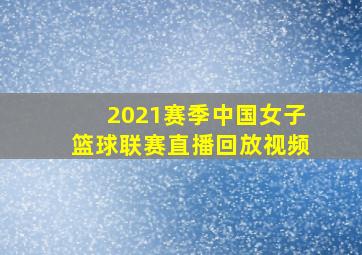 2021赛季中国女子篮球联赛直播回放视频