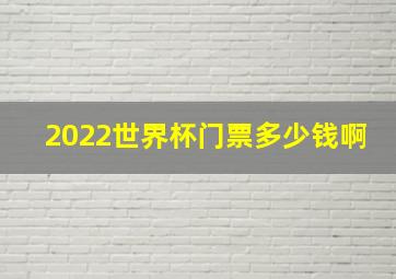 2022世界杯门票多少钱啊