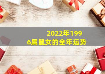 2022年1996属鼠女的全年运势