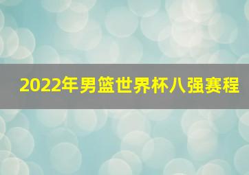 2022年男篮世界杯八强赛程