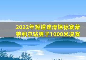 2022年短道速滑锦标赛蒙特利尔站男子1000米决赛