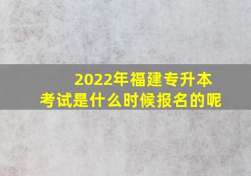 2022年福建专升本考试是什么时候报名的呢