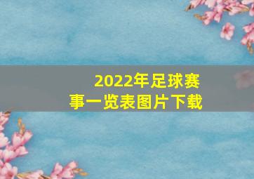 2022年足球赛事一览表图片下载