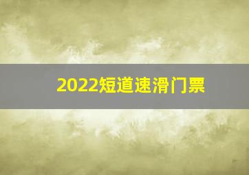 2022短道速滑门票