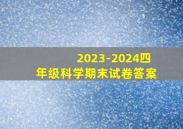 2023-2024四年级科学期末试卷答案