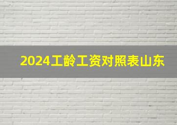 2024工龄工资对照表山东