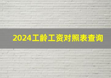 2024工龄工资对照表查询