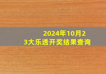 2024年10月23大乐透开奖结果查询