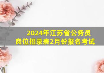 2024年江苏省公务员岗位招录表2月份报名考试