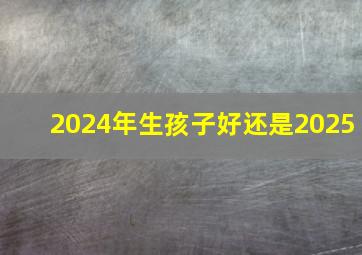 2024年生孩子好还是2025