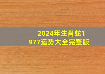 2024年生肖蛇1977运势大全完整版