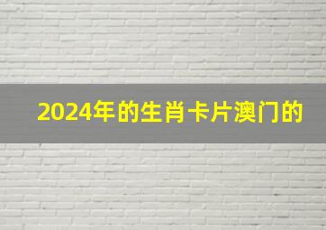 2024年的生肖卡片澳门的