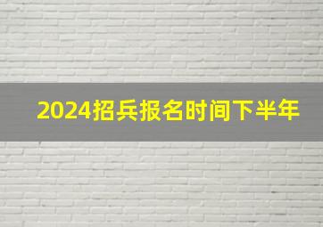 2024招兵报名时间下半年