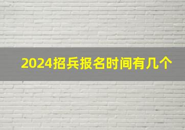 2024招兵报名时间有几个