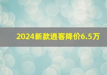 2024新款逍客降价6.5万