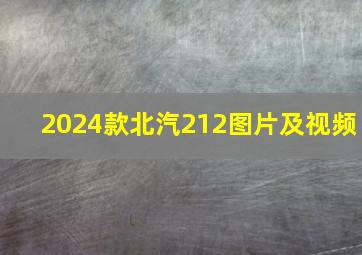 2024款北汽212图片及视频