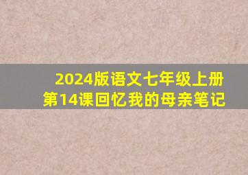 2024版语文七年级上册第14课回忆我的母亲笔记